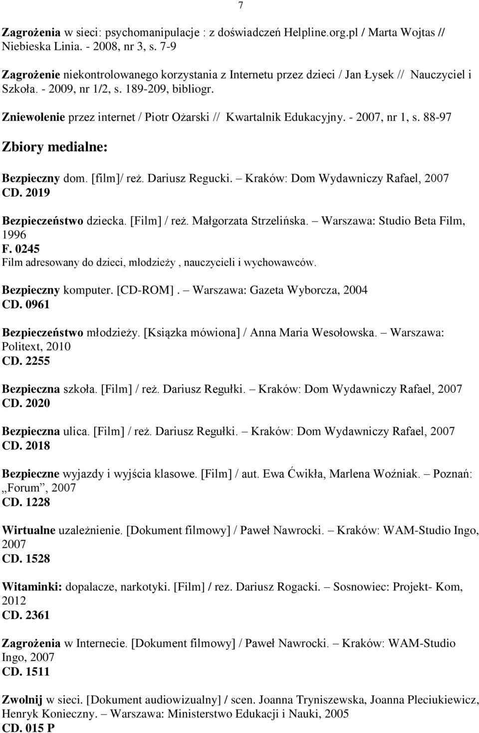 Zniewolenie przez internet / Piotr Ożarski // Kwartalnik Edukacyjny. - 2007, nr 1, s. 88-97 Zbiory medialne: Bezpieczny dom. [film]/ reż. Dariusz Regucki. Kraków: Dom Wydawniczy Rafael, 2007 CD.