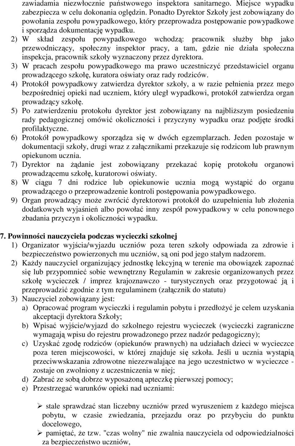 2) W skład zespołu powypadkowego wchodzą: pracownik słuŝby bhp jako przewodniczący, społeczny inspektor pracy, a tam, gdzie nie działa społeczna inspekcja, pracownik szkoły wyznaczony przez dyrektora.