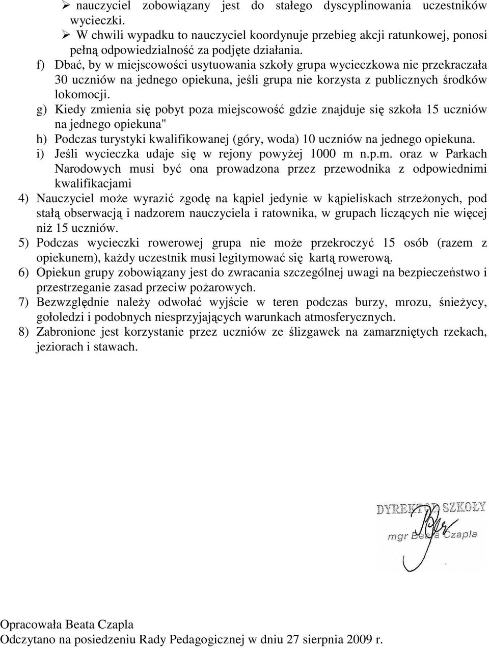 g) Kiedy zmienia się pobyt poza miejscowość gdzie znajduje się szkoła 15 uczniów na jednego opiekuna" h) Podczas turystyki kwalifikowanej (góry, woda) 10 uczniów na jednego opiekuna.