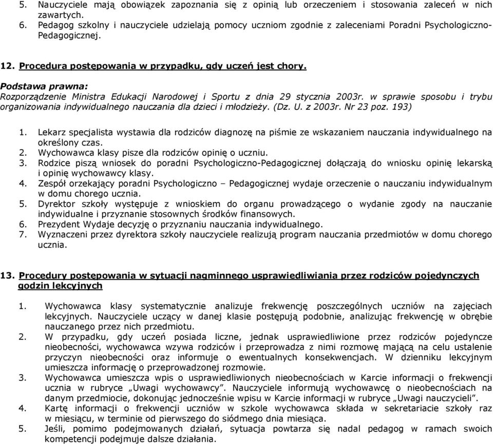 Rozporządzenie Ministra Edukacji Narodowej i Sportu z dnia 29 stycznia 2003r. w sprawie sposobu i trybu organizowania indywidualnego nauczania dla dzieci i młodzieŝy. (Dz. U. z 2003r. Nr 23 poz.