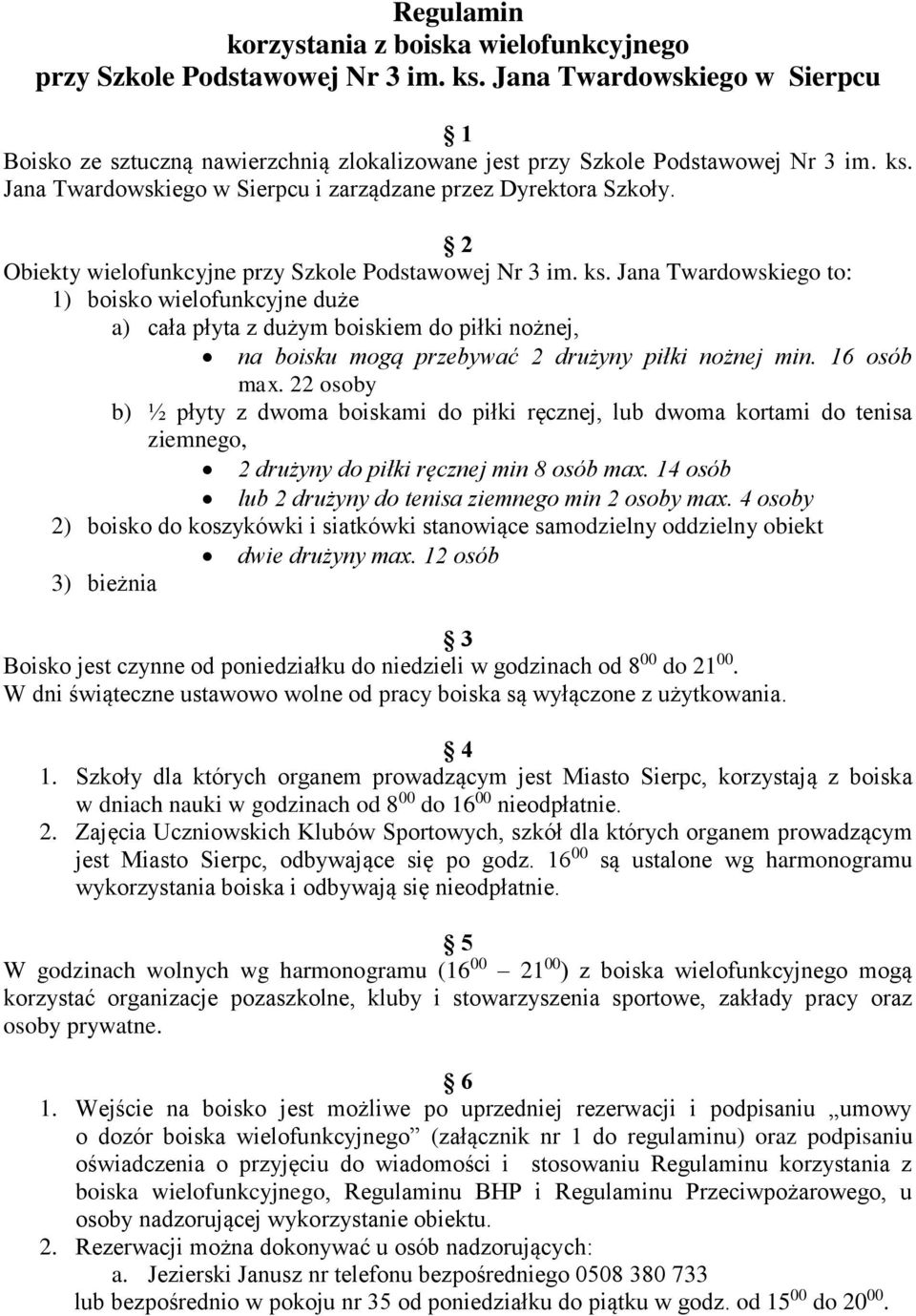 Jana Twardowskiego to: 1) boisko wielofunkcyjne duże a) cała płyta z dużym boiskiem do piłki nożnej, na boisku mogą przebywać 2 drużyny piłki nożnej min. 16 osób max.