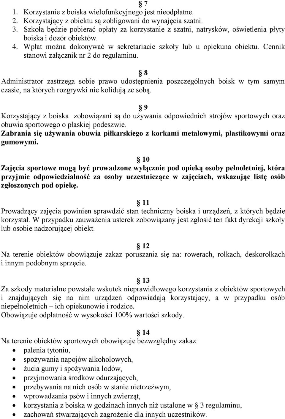 Cennik stanowi załącznik nr 2 do regulaminu. 8 Administrator zastrzega sobie prawo udostępnienia poszczególnych boisk w tym samym czasie, na których rozgrywki nie kolidują ze sobą.