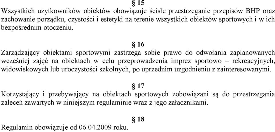 16 Zarządzający obiektami sportowymi zastrzega sobie prawo do odwołania zaplanowanych wcześniej zajęć na obiektach w celu przeprowadzenia imprez sportowo