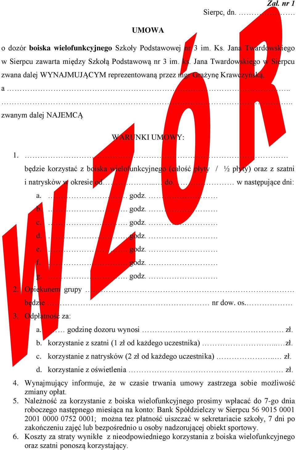 będzie korzystać z boiska wielofunkcyjnego (całość płyty / ½ płyty) oraz z szatni i natrysków w okresie od... do w następujące dni: a.. godz. b.. godz. c.. godz. d.. godz. e.. godz. f.. godz. g.. godz. 2.