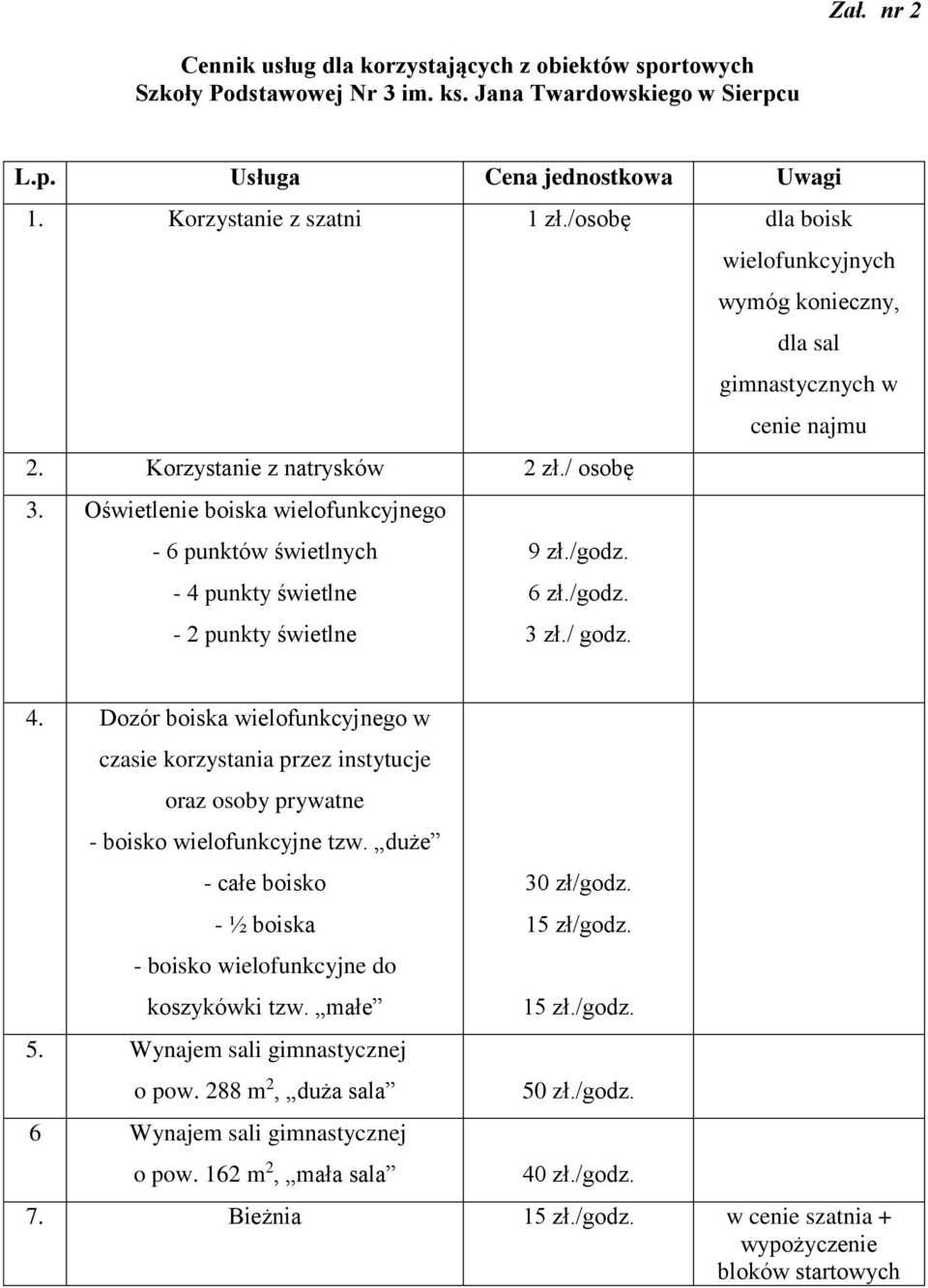 Oświetlenie boiska wielofunkcyjnego - 6 punktów świetlnych - 4 punkty świetlne - 2 punkty świetlne 9 zł./godz. 6 zł./godz. 3 zł./ godz. 4. Dozór boiska wielofunkcyjnego w czasie korzystania przez instytucje oraz osoby prywatne - boisko wielofunkcyjne tzw.