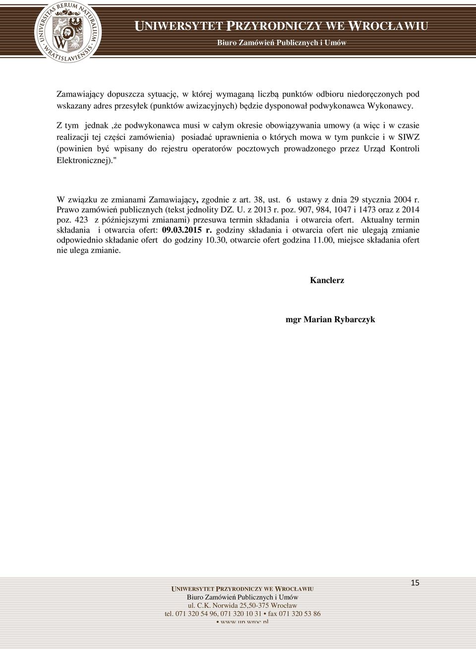 wpisany do rejestru operatorów pocztowych prowadzonego przez Urząd Kontroli Elektronicznej)." W związku ze zmianami Zamawiający, zgodnie z art. 38, ust. 6 ustawy z dnia 29 stycznia 2004 r.