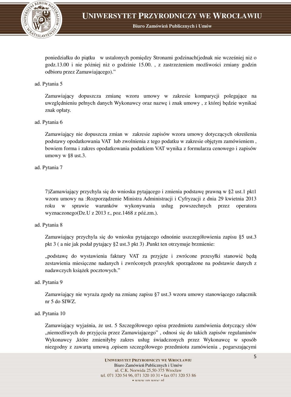 Pytania 6 Zamawiający nie dopuszcza zmian w zakresie zapisów wzoru umowy dotyczących określenia podstawy opodatkowania VAT lub zwolnienia z tego podatku w zakresie objętym zamówieniem, bowiem forma i