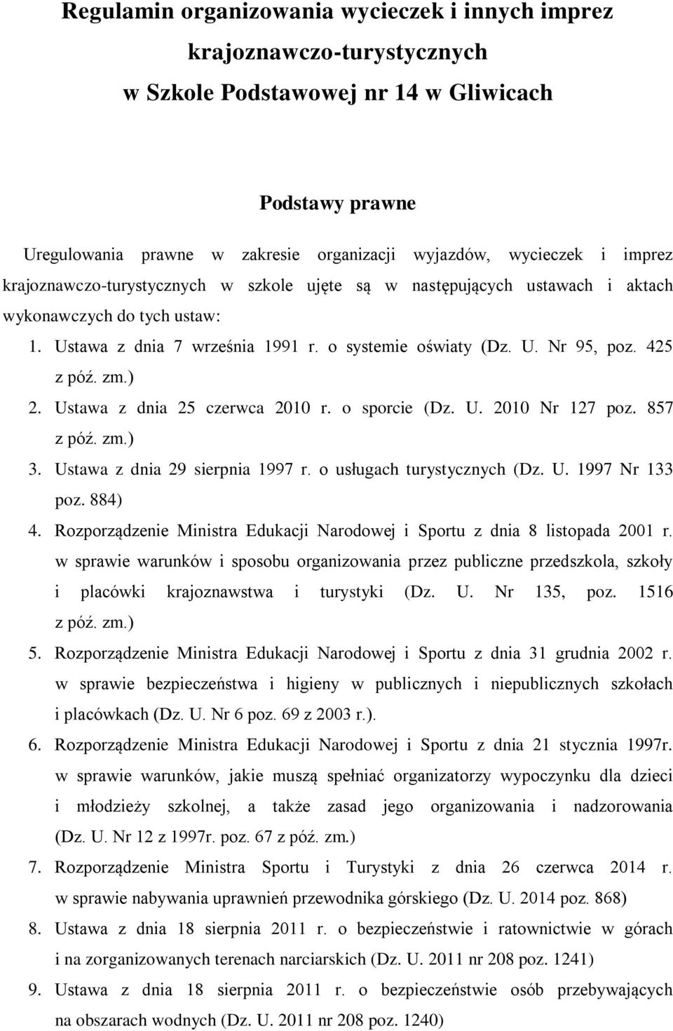 zm.) 2. Ustawa z dnia 25 czerwca 2010 r. o sporcie (Dz. U. 2010 Nr 127 poz. 857 z póź. zm.) 3. Ustawa z dnia 29 sierpnia 1997 r. o usługach turystycznych (Dz. U. 1997 Nr 133 poz. 884) 4.