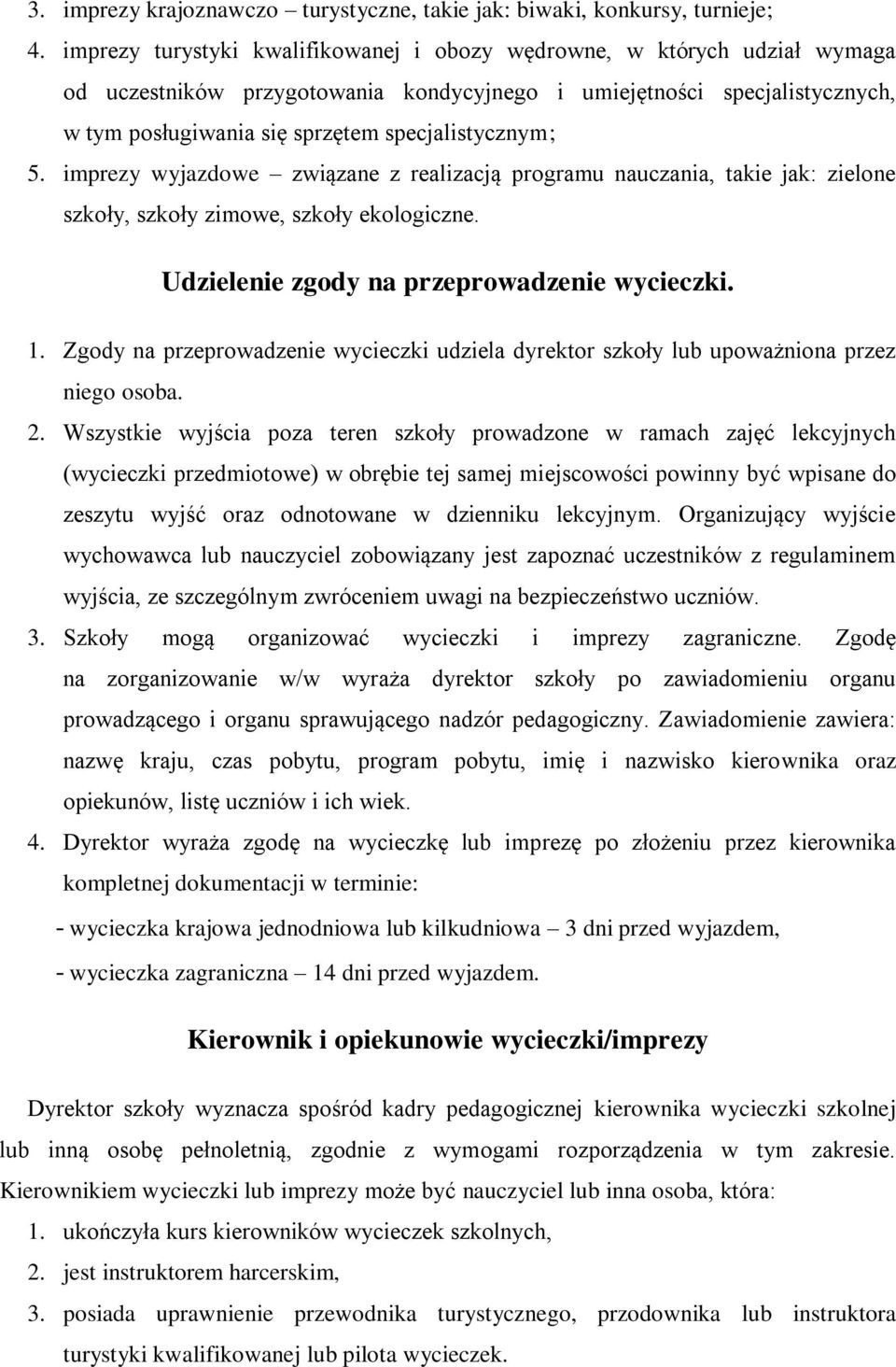 specjalistycznym; 5. imprezy wyjazdowe związane z realizacją programu nauczania, takie jak: zielone szkoły, szkoły zimowe, szkoły ekologiczne. Udzielenie zgody na przeprowadzenie wycieczki. 1.