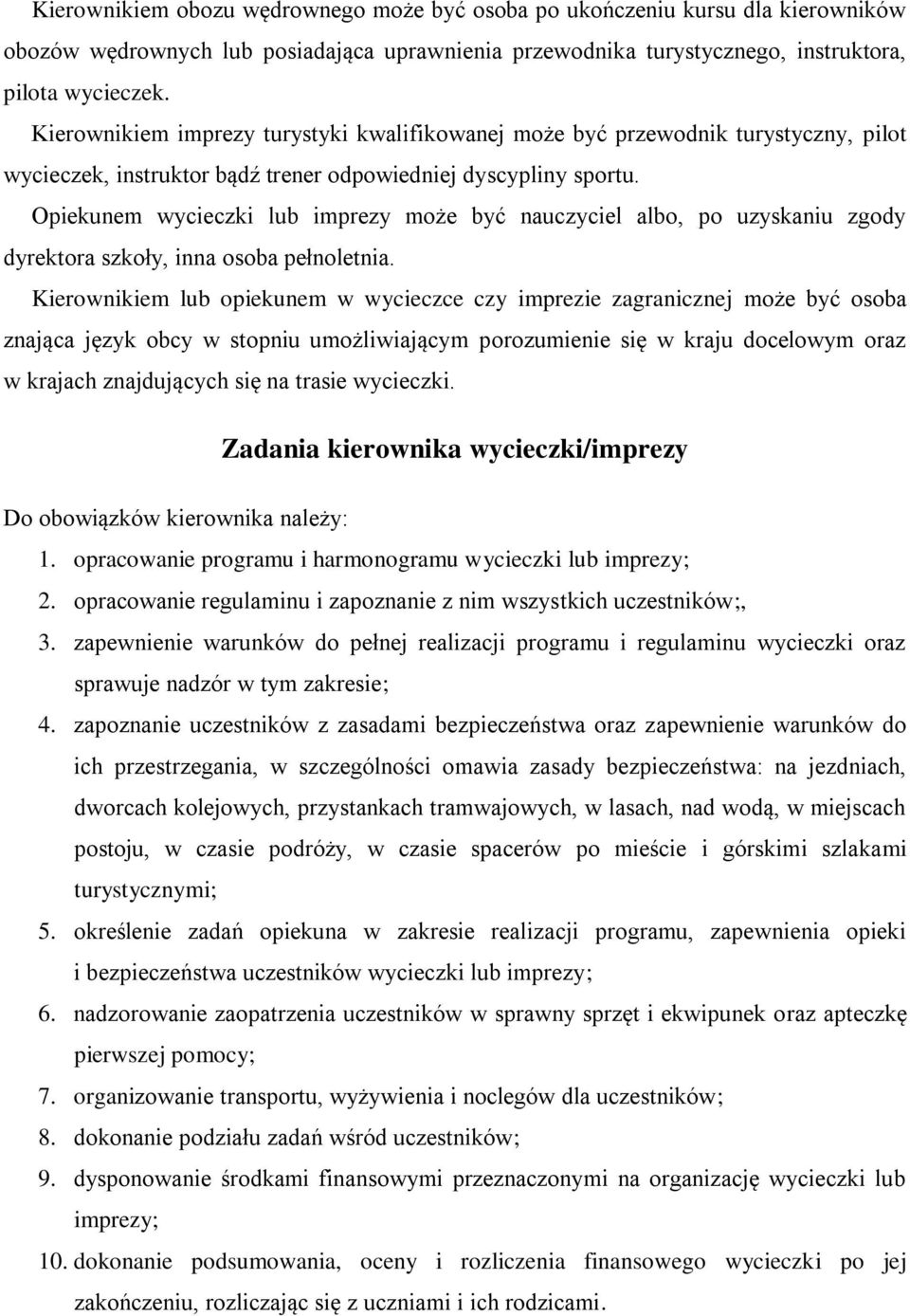 Opiekunem wycieczki lub imprezy może być nauczyciel albo, po uzyskaniu zgody dyrektora szkoły, inna osoba pełnoletnia.