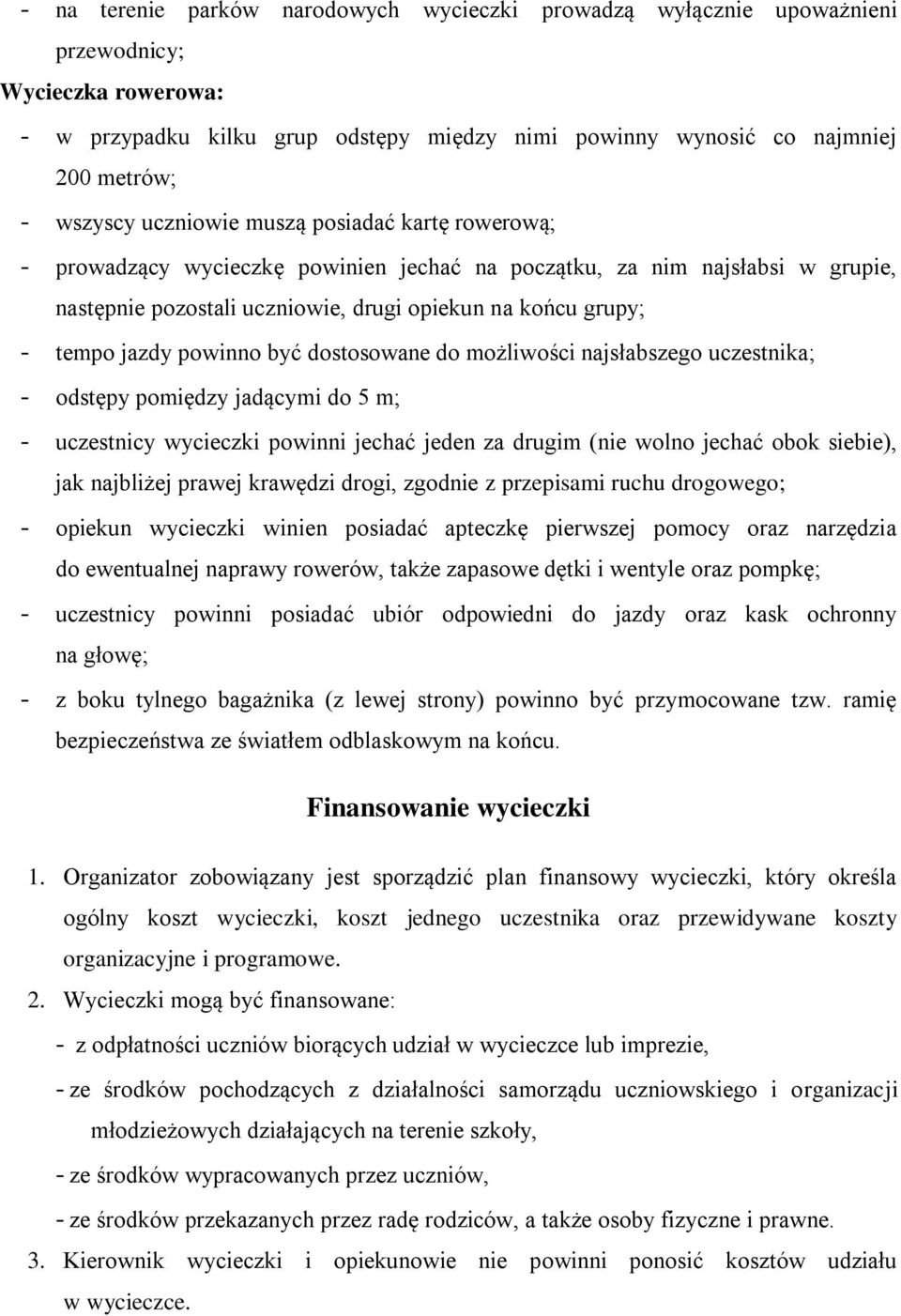 powinno być dostosowane do możliwości najsłabszego uczestnika; - odstępy pomiędzy jadącymi do 5 m; - uczestnicy wycieczki powinni jechać jeden za drugim (nie wolno jechać obok siebie), jak najbliżej