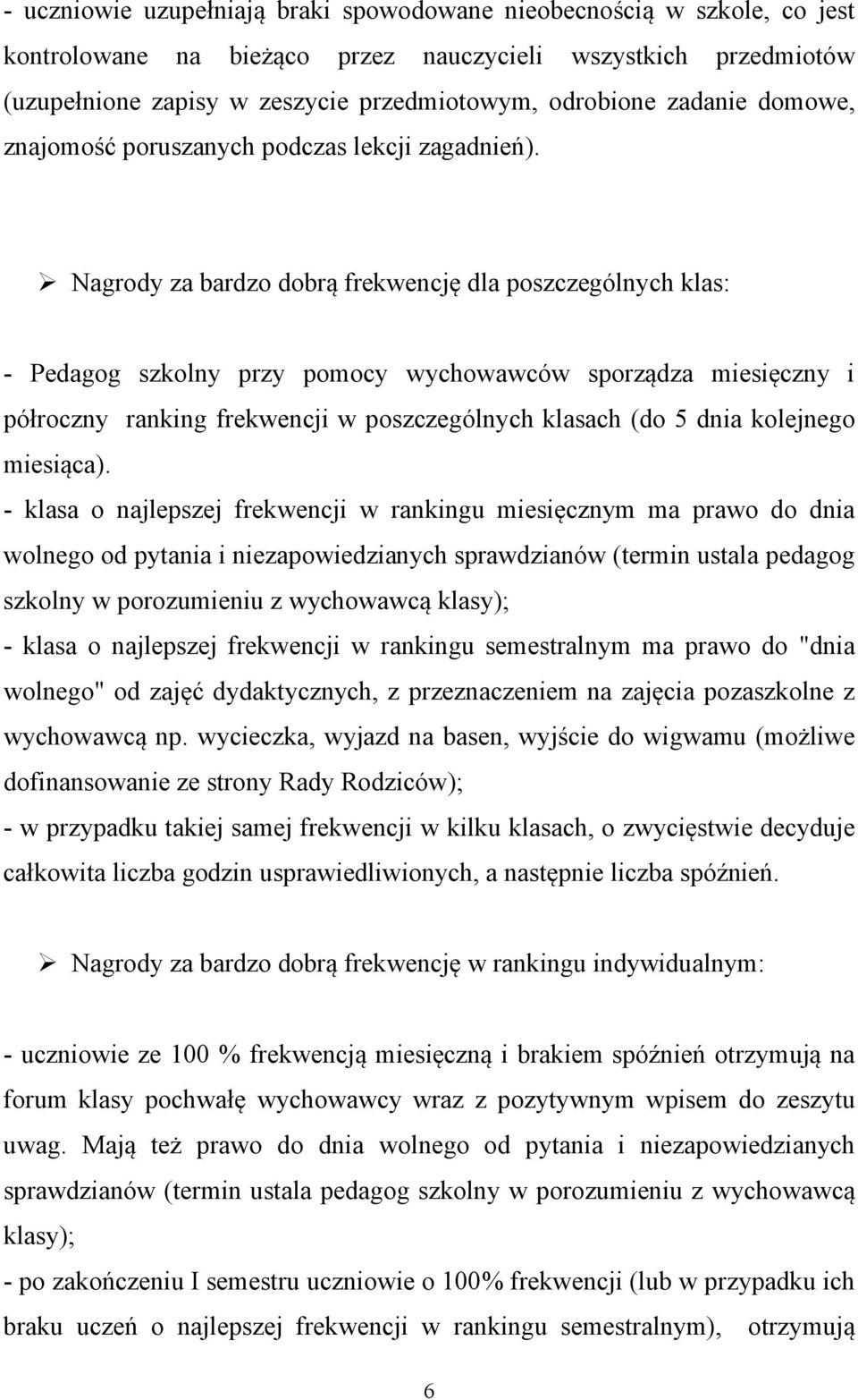 Nagrody za bardzo dobrą frekwencję dla poszczególnych klas: - Pedagog szkolny przy pomocy wychowawców sporządza miesięczny i półroczny ranking frekwencji w poszczególnych klasach (do 5 dnia kolejnego