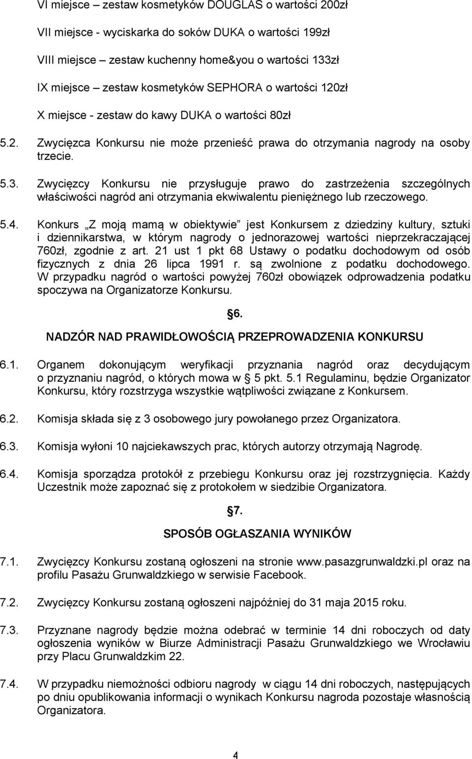 Zwycięzcy Konkursu nie przysługuje prawo do zastrzeżenia szczególnych właściwości nagród ani otrzymania ekwiwalentu pieniężnego lub rzeczowego. 5.4.