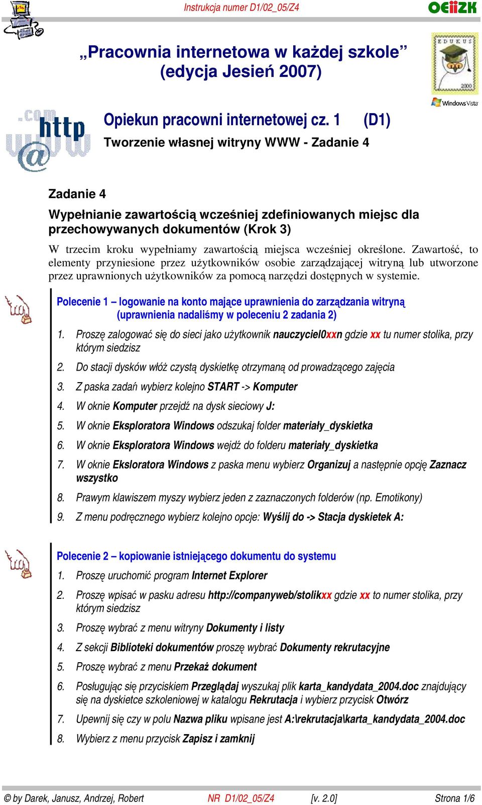 miejsca wcześniej określone. Zawartość, to elementy przyniesione przez użytkowników osobie zarządzającej witryną lub utworzone przez uprawnionych użytkowników za pomocą narzędzi dostępnych w systemie.