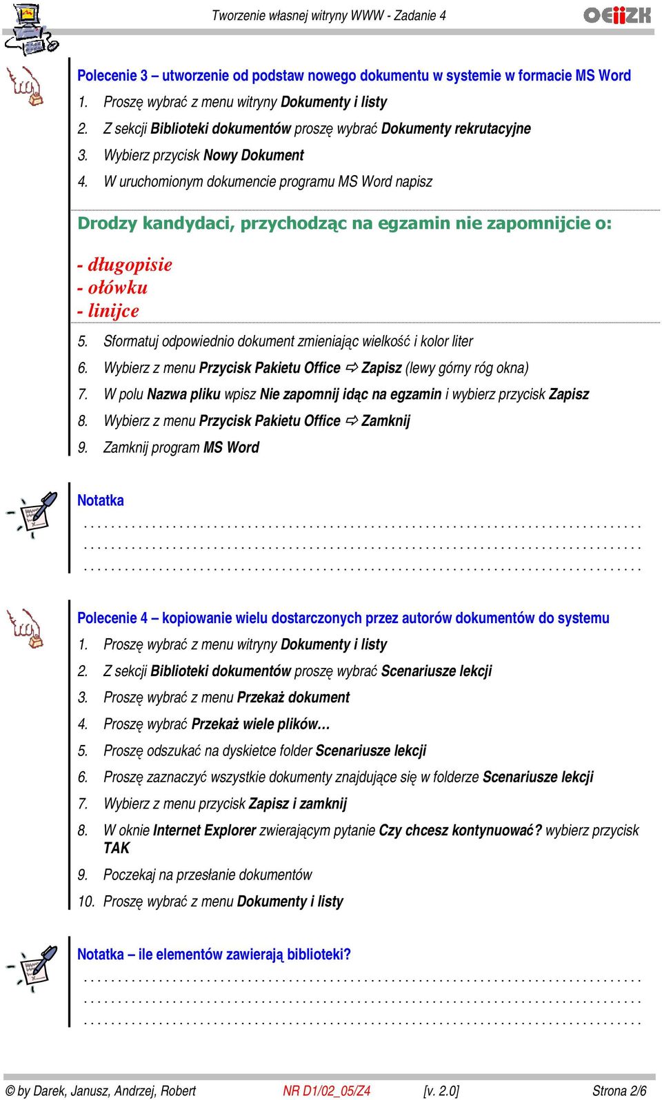 Sformatuj odpowiednio dokument zmieniając wielkość i kolor liter 6. Wybierz z menu Przycisk Pakietu Office Zapisz (lewy górny róg okna) 7.