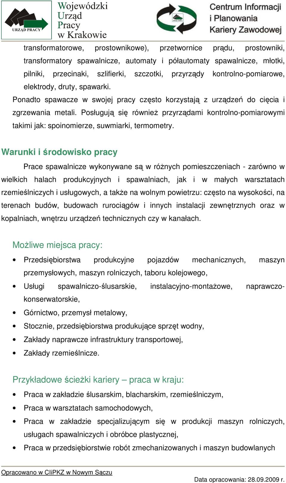 Posługują się równieŝ przyrządami kontrolno-pomiarowymi takimi jak: spoinomierze, suwmiarki, termometry.