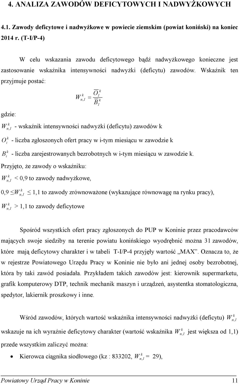 Wsaźni ten przyjmuje postać: gdzie: W n, O W, - wsaźni intensywności nadwyżi (deficytu) zawodów n O i - liczba zgłoszonych ofert pracy w i-tym miesiącu w zawodzie i - liczba zarejestrowanych