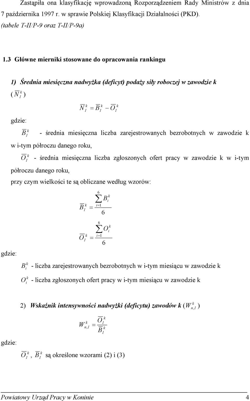 zawodzie w i-tym półroczu danego rou, O - średnia miesięczna liczba zgłoszonych ofert pracy w zawodzie w i-tym półroczu danego rou, przy czym wielości te są obliczane według wzorów: 6 1 i 6 i gdzie: