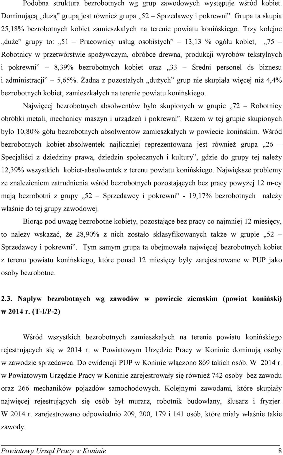 Trzy olejne duże grupy to: 51 Pracownicy usług osobistych 13,13 % ogółu obiet, 75 Robotnicy w przetwórstwie spożywczym, obróbce drewna, producji wyrobów testylnych i porewni 8,39% bezrobotnych obiet