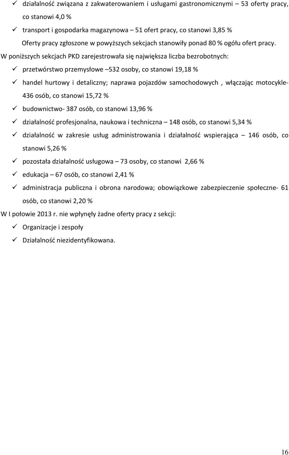 W poniższych sekcjach PKD zarejestrowała się największa liczba bezrobotnych: przetwórstwo przemysłowe 532 osoby, co stanowi 19,18 % handel hurtowy i detaliczny; naprawa pojazdów samochodowych,