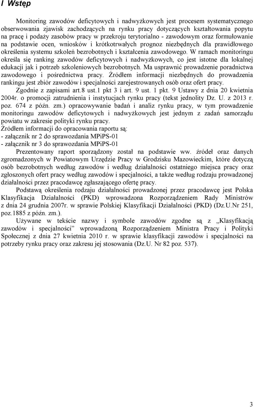 zawodowego. W ramach monitoringu określa się ranking zawodów deficytowych i nadwyżkowych, co jest istotne dla lokalnej edukacji jak i potrzeb szkoleniowych bezrobotnych.