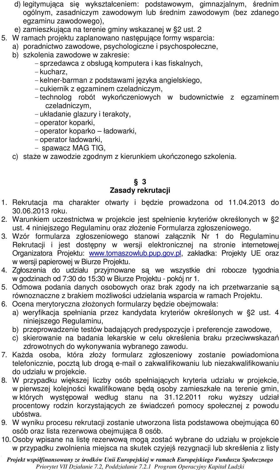 W ramach projektu zaplanowano następujące formy wsparcia: a) poradnictwo zawodowe, psychologiczne i psychospołeczne, b) szkolenia zawodowe w zakresie: - sprzedawca z obsługą komputera i kas