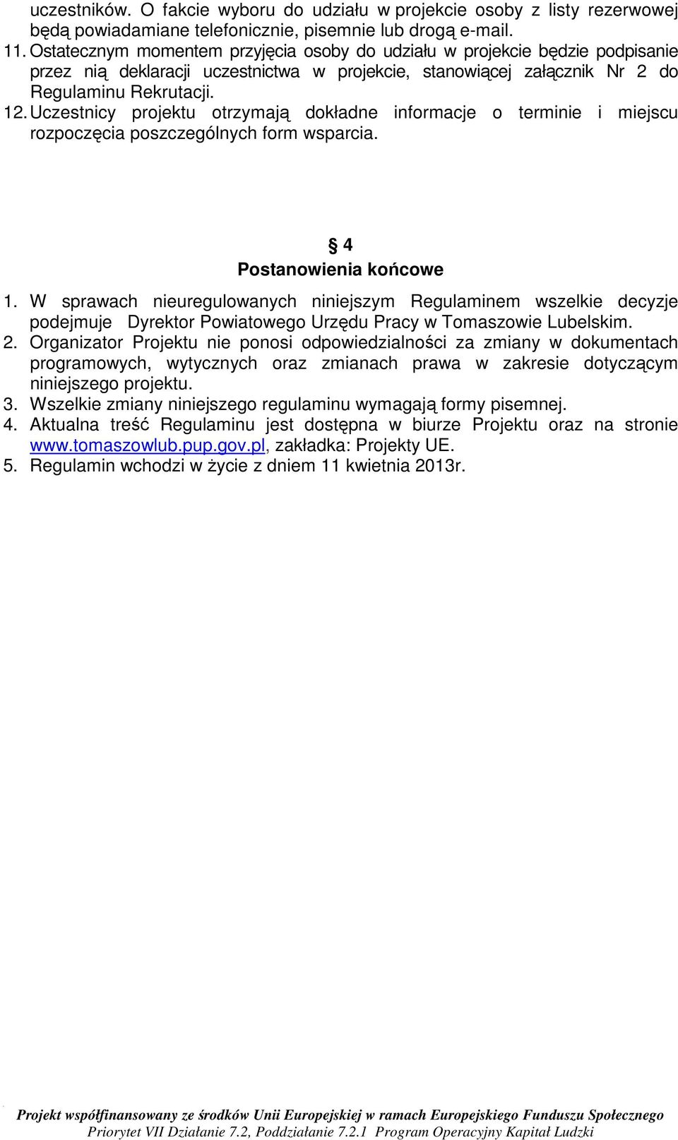 Uczestnicy projektu otrzymają dokładne informacje o terminie i miejscu rozpoczęcia poszczególnych form wsparcia. 4 Postanowienia końcowe 1.