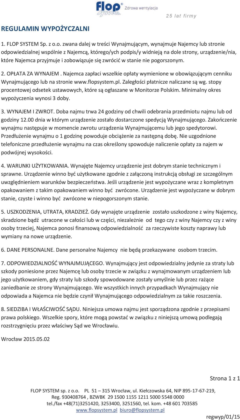 zobowiązuje się zwrócić w stanie nie pogorszonym. 2. OPŁATA ZA WYNAJEM. Najemca zapłaci wszelkie opłaty wymienione w obowiązującym cenniku Wynajmującego lub na stronie www.flopsystem.pl.