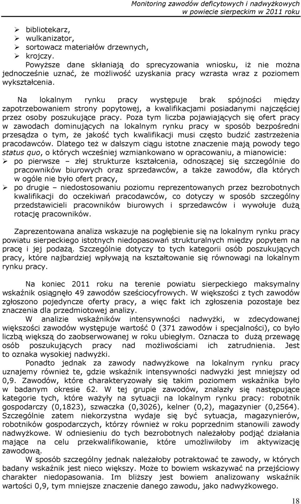 Na lokalnym rynku pracy występuje brak spójności między zapotrzebowaniem strony popytowej, a kwalifikacjami posiadanymi najczęściej przez osoby poszukujące pracy.