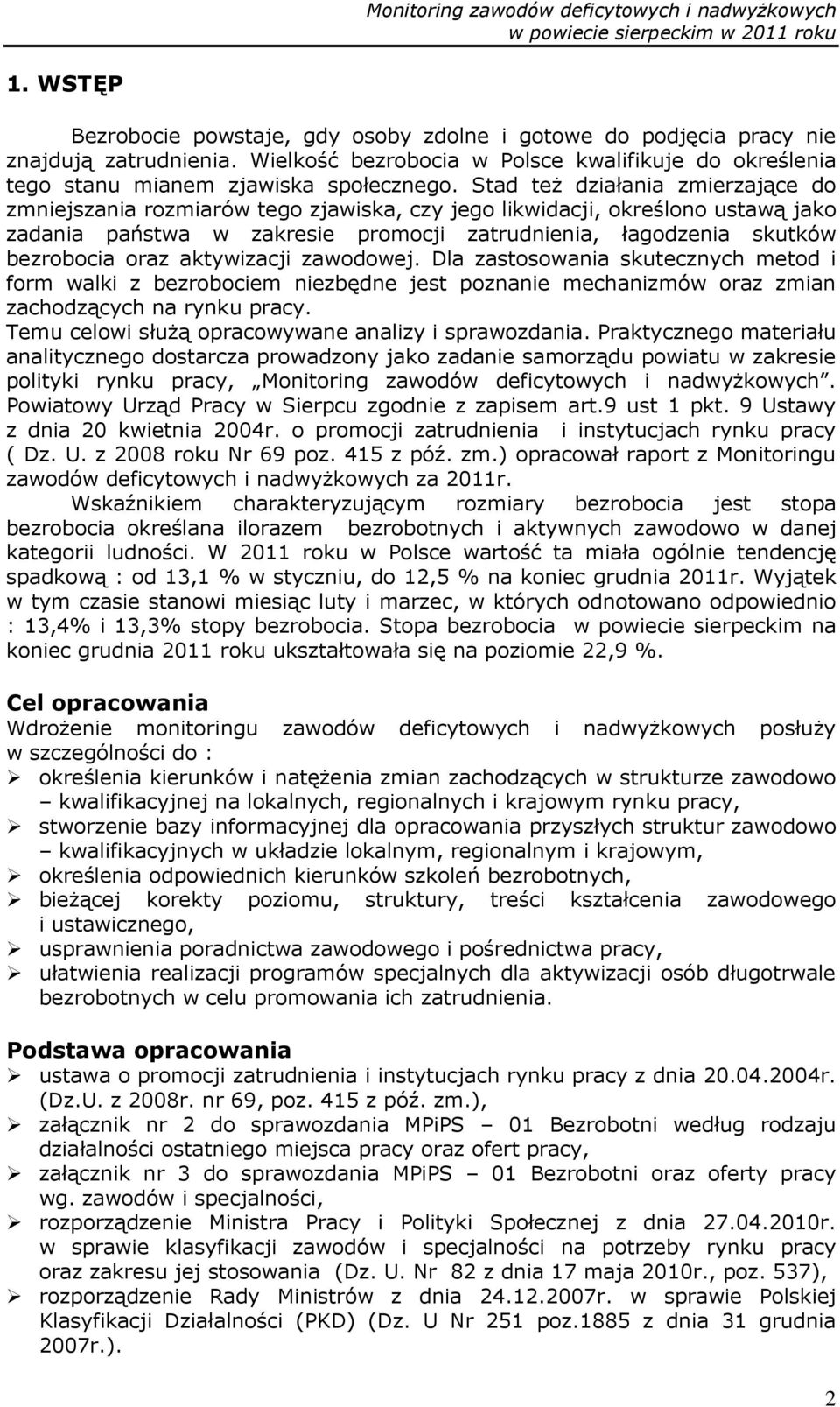 aktywizacji zawodowej. Dla zastosowania skutecznych metod i form walki z bezrobociem niezbędne jest poznanie mechanizmów oraz zmian zachodzących na rynku pracy.