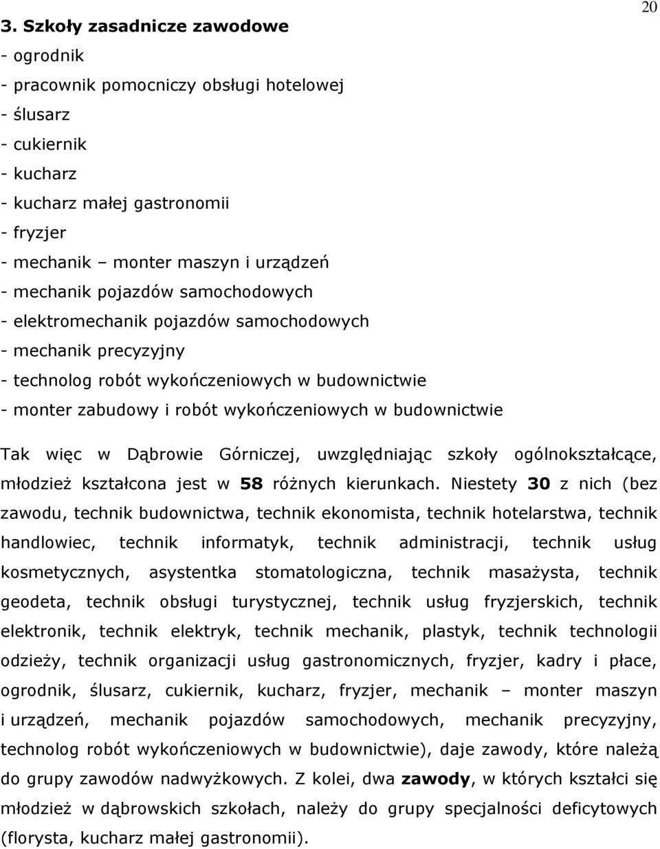 Górniczej, uwzględniając szoły ogólnoształcące, młodzież ształcona jest w 58 różnych ierunach.