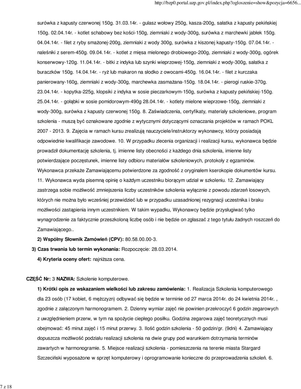 11.04.14r. - bitki z indyka lub szynki wieprzowej-150g, ziemniaki z wody-300g, sałatka z buraczków 150g. 14.04.14r. - ryż lub makaron na słodko z owocami-450g. 16.04.14r. - filet z kurczaka panierowany-160g, ziemniaki z wody-300g, marchewka zasmażana-150g.