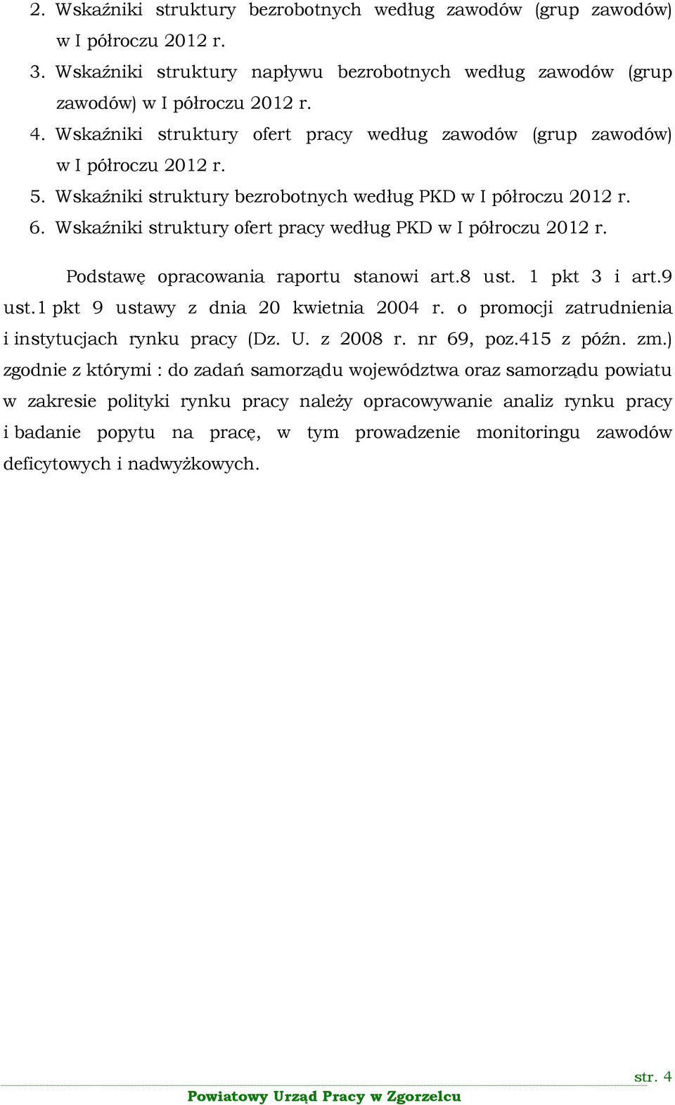 Wskaźniki struktury ofert pracy według PKD w I półroczu 2012 r. Podstawę opracowania raportu stanowi art.8 ust. 1 pkt 3 i art.9 ust.1 pkt 9 ustawy z dnia 20 kwietnia 2004 r.