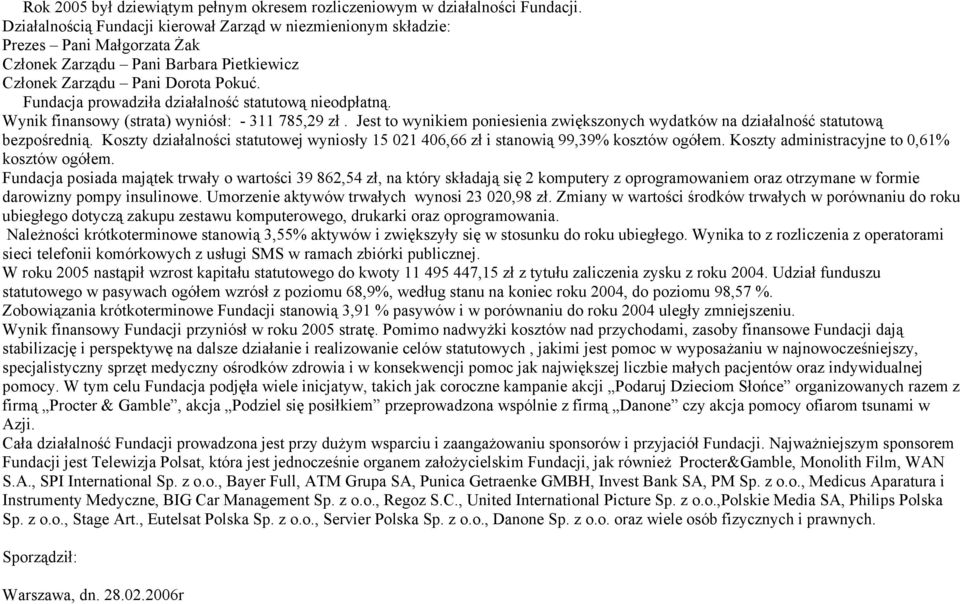 Fundacja prowadziła działalność statutową nieodpłatną. Wynik finansowy (strata) wyniósł: - 311 785,29 zł. Jest to wynikiem poniesienia zwiększonych wydatków na działalność statutową bezpośrednią.