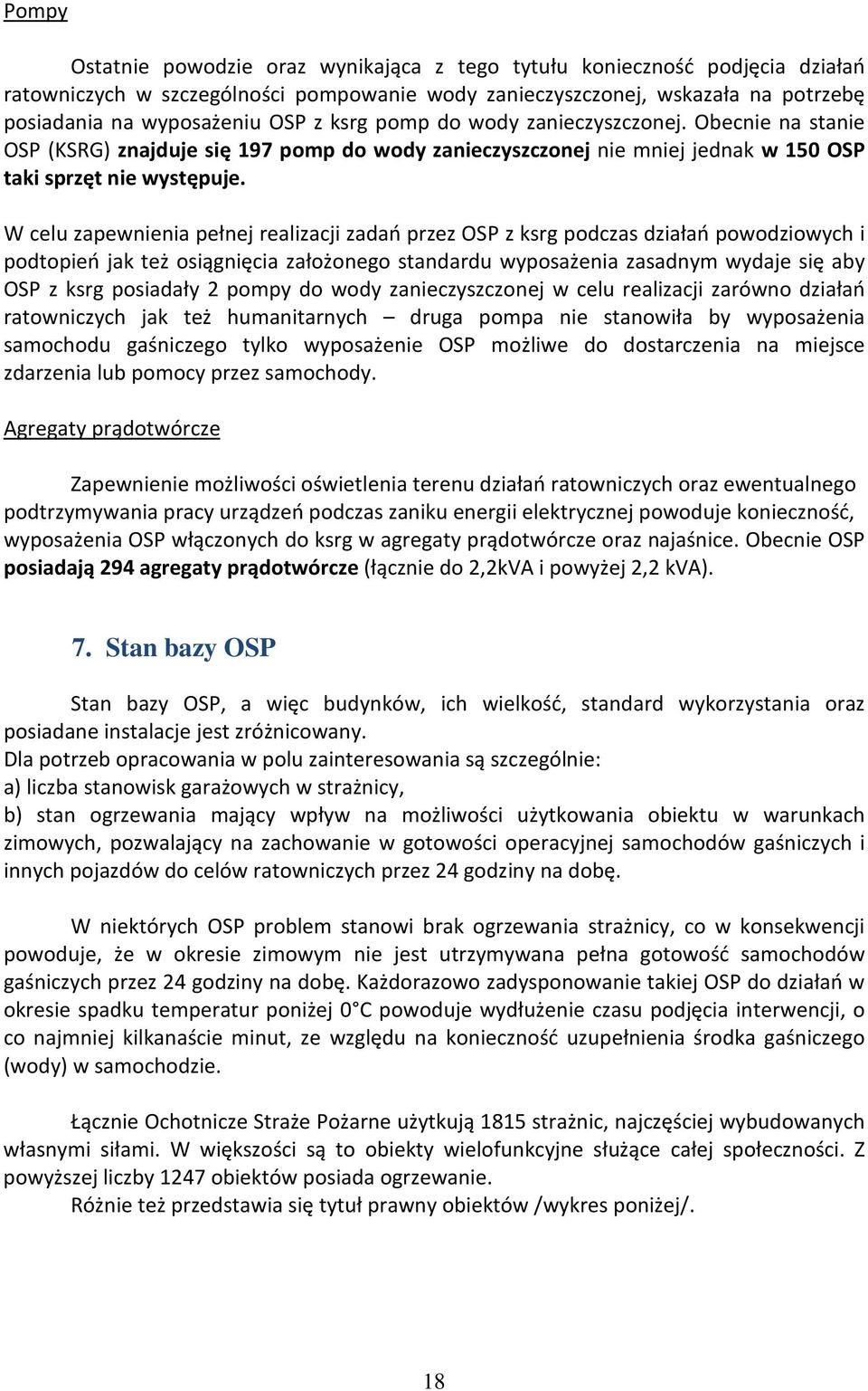 W celu zapewnienia pełnej realizacji zadań przez OSP z ksrg podczas działań powodziowych i podtopień jak też osiągnięcia założonego standardu wyposażenia zasadnym wydaje się aby OSP z ksrg posiadały