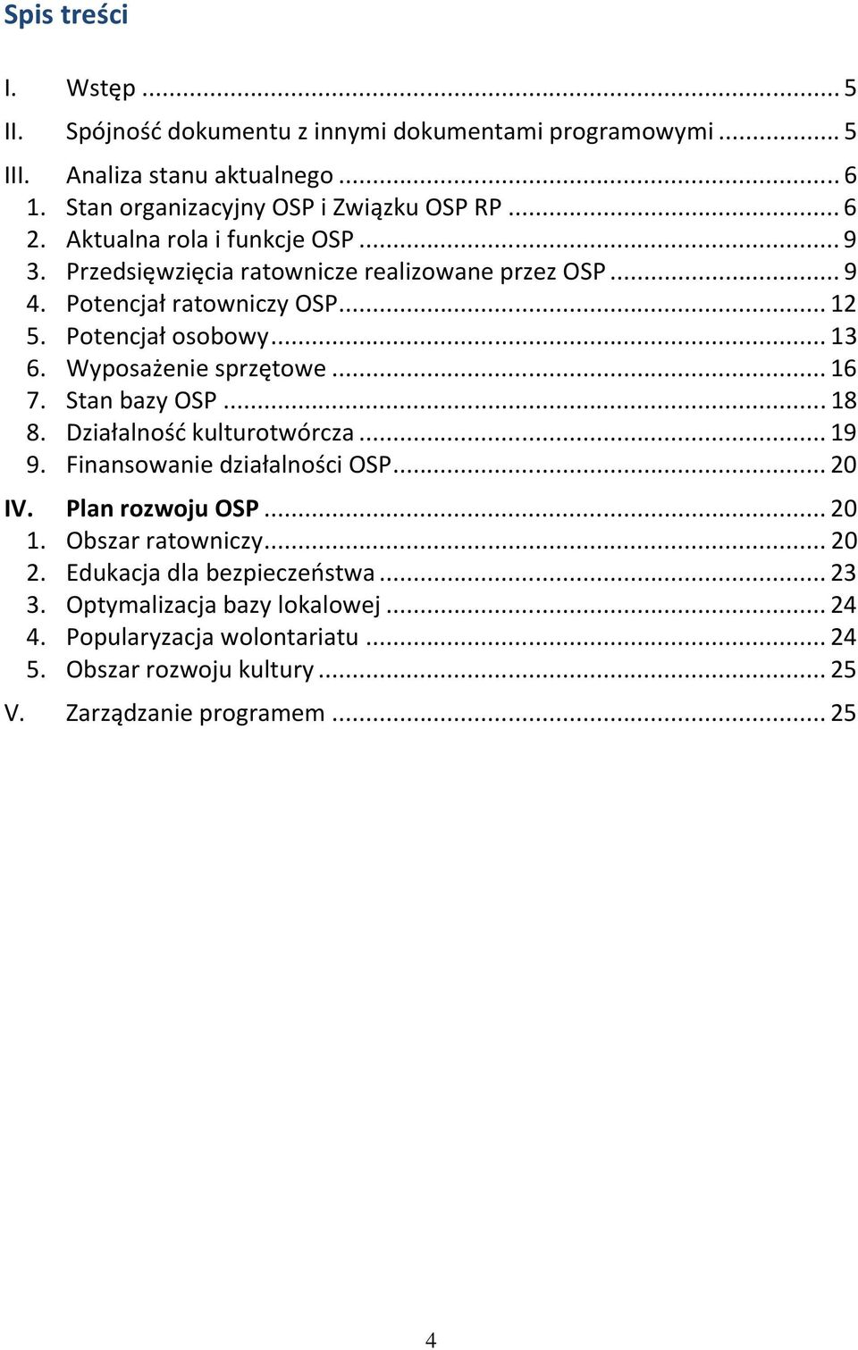 Wyposażenie sprzętowe... 16 7. Stan bazy OSP... 18 8. Działalność kulturotwórcza... 19 9. Finansowanie działalności OSP... 20 IV. Plan rozwoju OSP... 20 1.