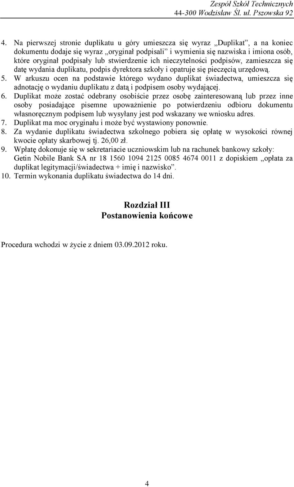 W arkuszu ocen na podstawie którego wydano duplikat świadectwa, umieszcza się adnotację o wydaniu duplikatu z datą i podpisem osoby wydającej. 6.