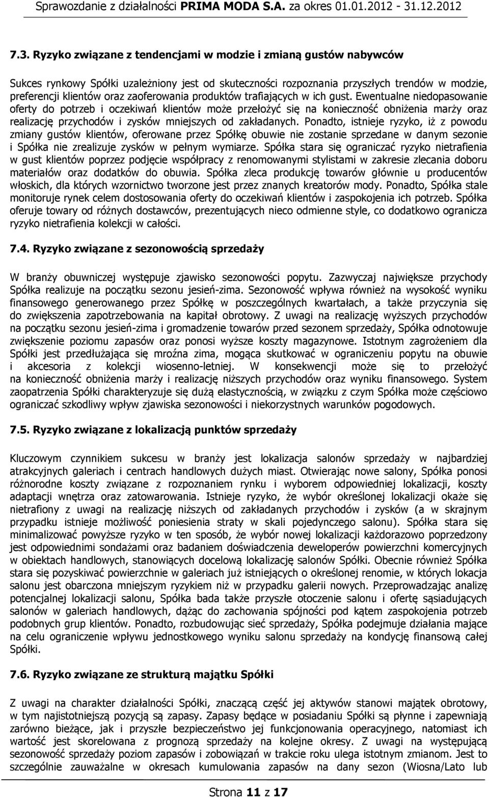 Ewentualne niedopasowanie oferty do potrzeb i oczekiwań klientów może przełożyć się na konieczność obniżenia marży oraz realizację przychodów i zysków mniejszych od zakładanych.