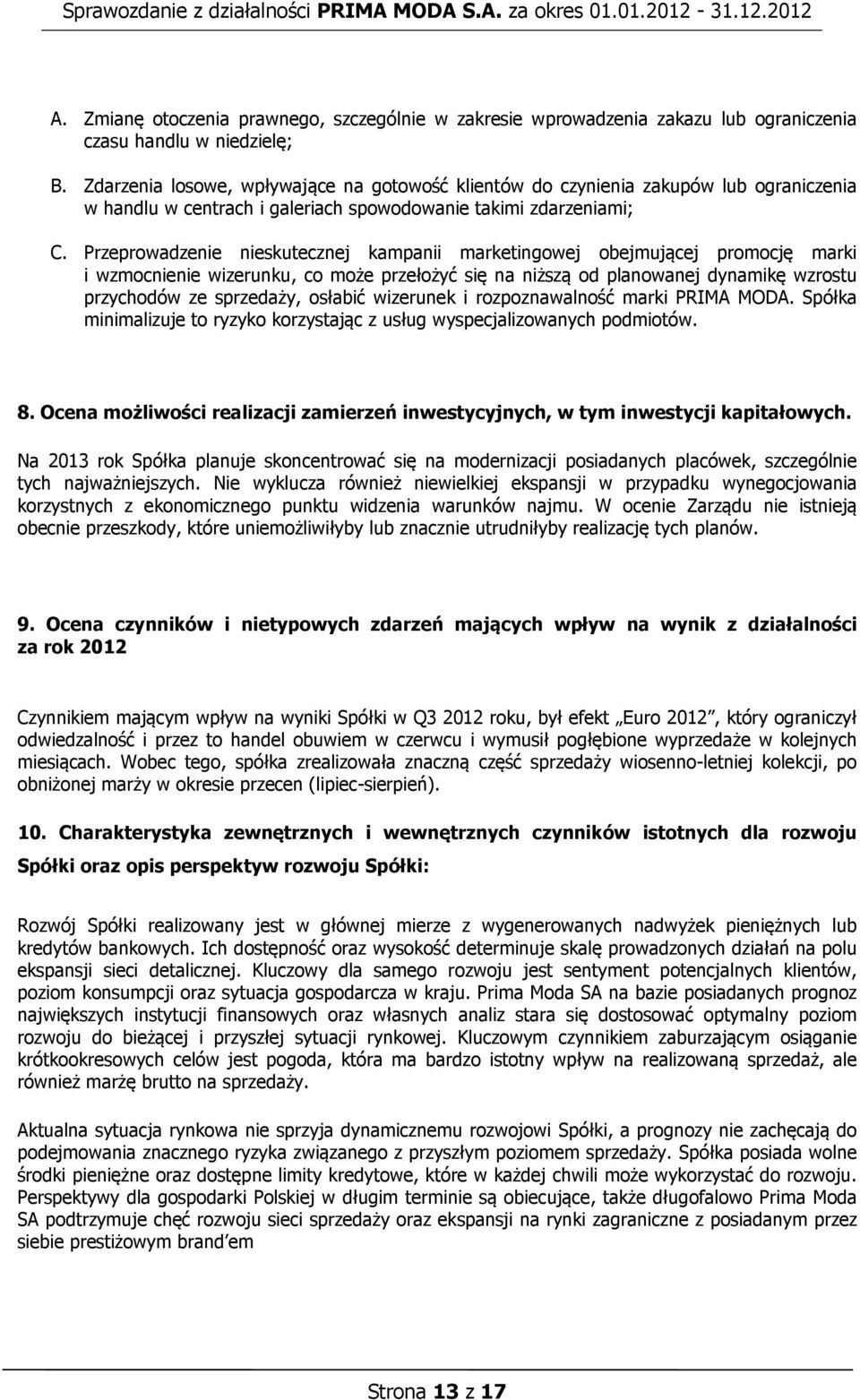 Przeprowadzenie nieskutecznej kampanii marketingowej obejmującej promocję marki i wzmocnienie wizerunku, co może przełożyć się na niższą od planowanej dynamikę wzrostu przychodów ze sprzedaży,