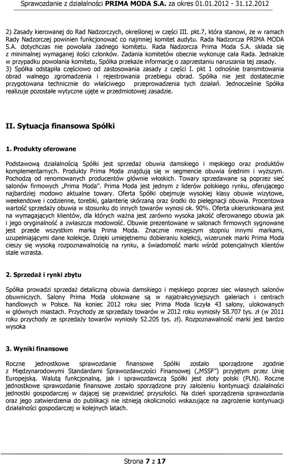 Jednakże w przypadku powołania komitetu, Spółka przekaże informację o zaprzestaniu naruszania tej zasady. 3) Spółka odstąpiła częściowo od zastosowania zasady z części I.