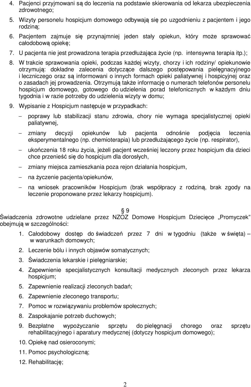 W trakcie sprawowania opieki, podczas każdej wizyty, chorzy i ich rodziny/ opiekunowie otrzymują: dokładne zalecenia dotyczące dalszego postępowania pielęgnacyjnego i leczniczego oraz są informowani