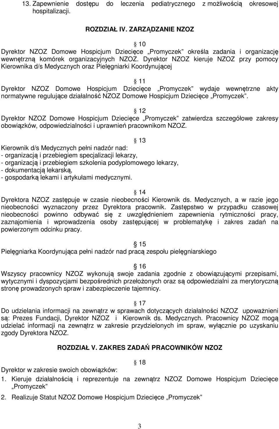 Dyrektor NZOZ kieruje NZOZ przy pomocy Kierownika d/s Medycznych oraz Pielęgniarki Koordynującej 11 Dyrektor NZOZ Domowe Hospicjum Dziecięce Promyczek wydaje wewnętrzne akty normatywne regulujące