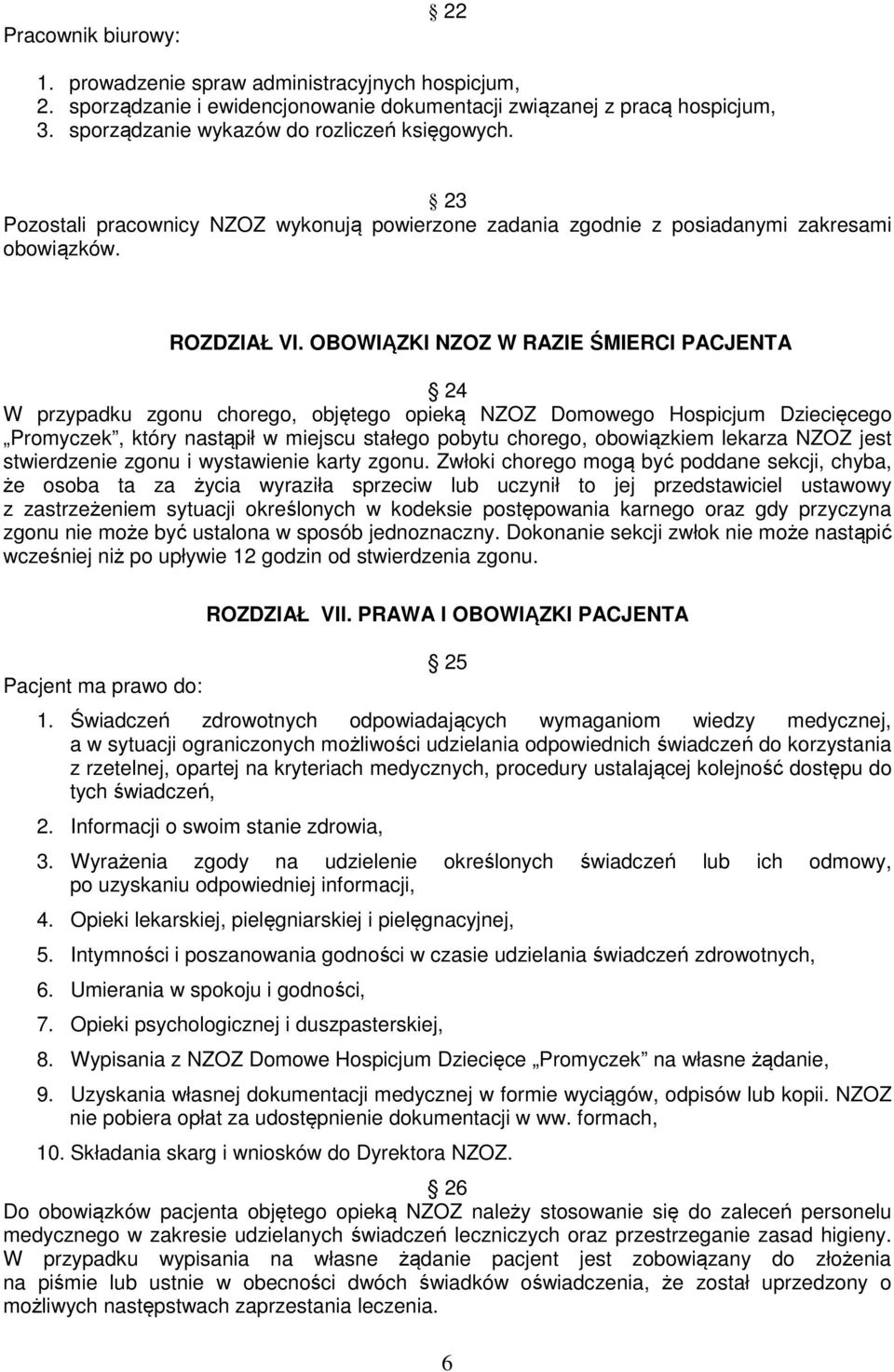 OBOWIĄZKI NZOZ W RAZIE ŚMIERCI PACJENTA 24 W przypadku zgonu chorego, objętego opieką NZOZ Domowego Hospicjum Dziecięcego Promyczek, który nastąpił w miejscu stałego pobytu chorego, obowiązkiem