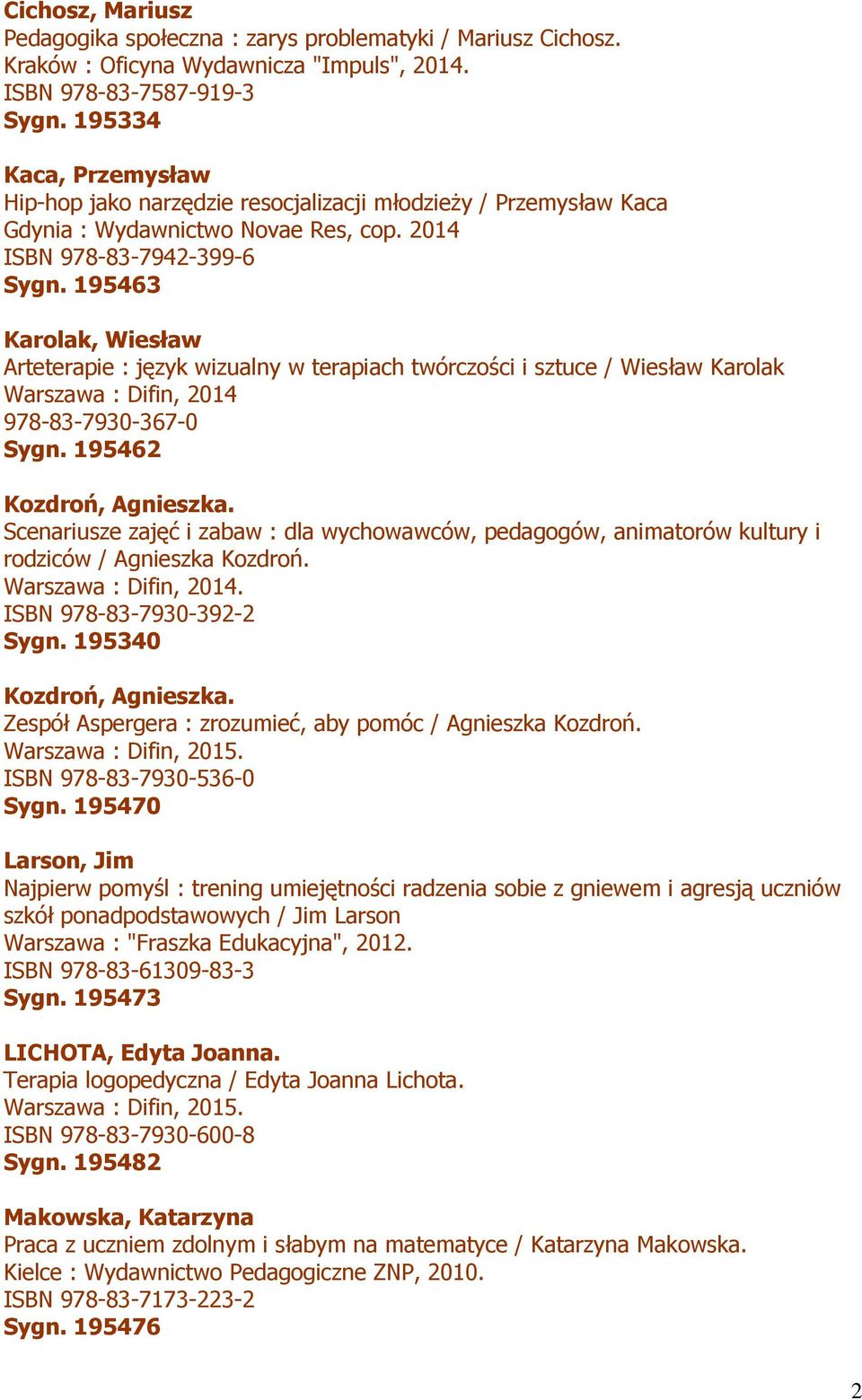 195463 Karolak, Wiesław Arteterapie : język wizualny w terapiach twórczości i sztuce / Wiesław Karolak Warszawa : Difin, 2014 978-83-7930-367-0 Sygn. 195462 Kozdroń, Agnieszka.