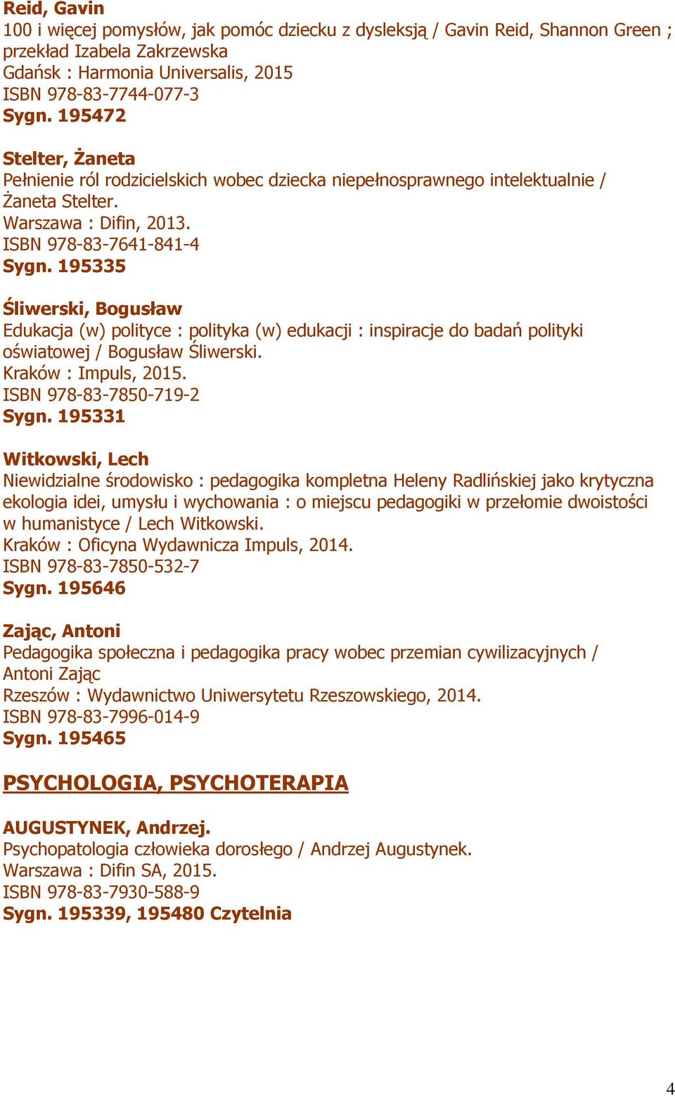 195335 Śliwerski, Bogusław Edukacja (w) polityce : polityka (w) edukacji : inspiracje do badań polityki oświatowej / Bogusław Śliwerski. Kraków : Impuls, 2015. ISBN 978-83-7850-719-2 Sygn.