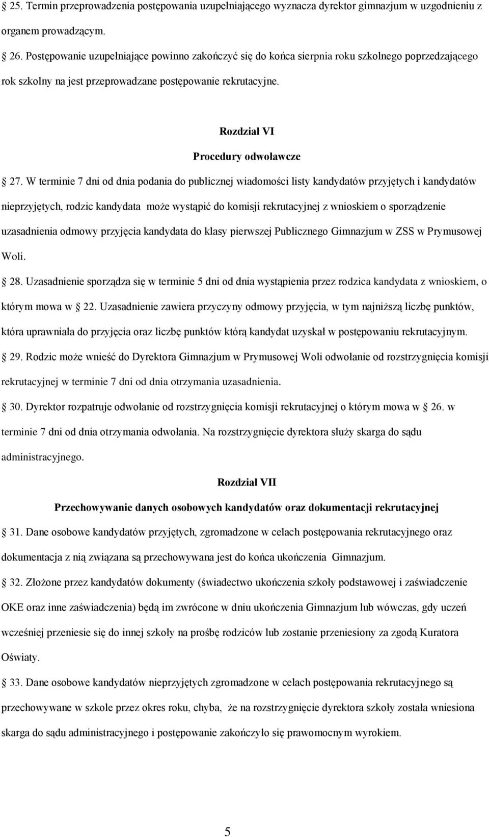 W terminie 7 dni od dnia podania do publicznej wiadomości listy kandydatów przyjętych i kandydatów nieprzyjętych, rodzic kandydata może wystąpić do komisji rekrutacyjnej z wnioskiem o sporządzenie