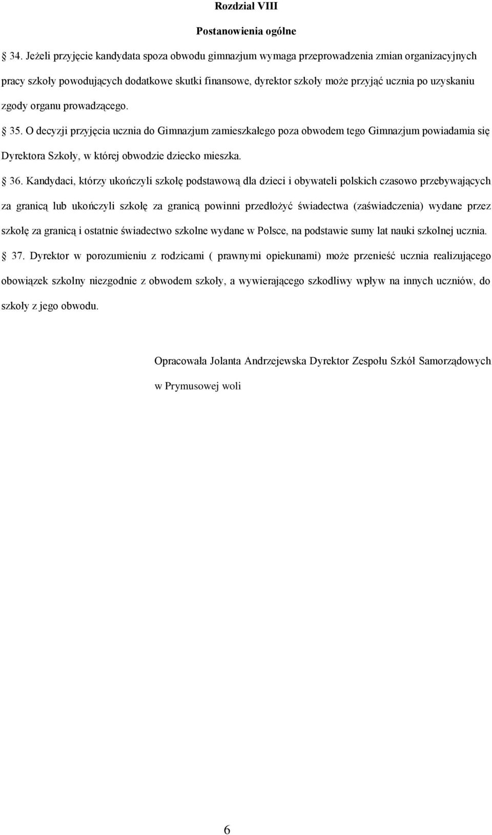 zgody organu prowadzącego. 35. O decyzji przyjęcia ucznia do Gimnazjum zamieszkałego poza obwodem tego Gimnazjum powiadamia się Dyrektora Szkoły, w której obwodzie dziecko mieszka. 36.