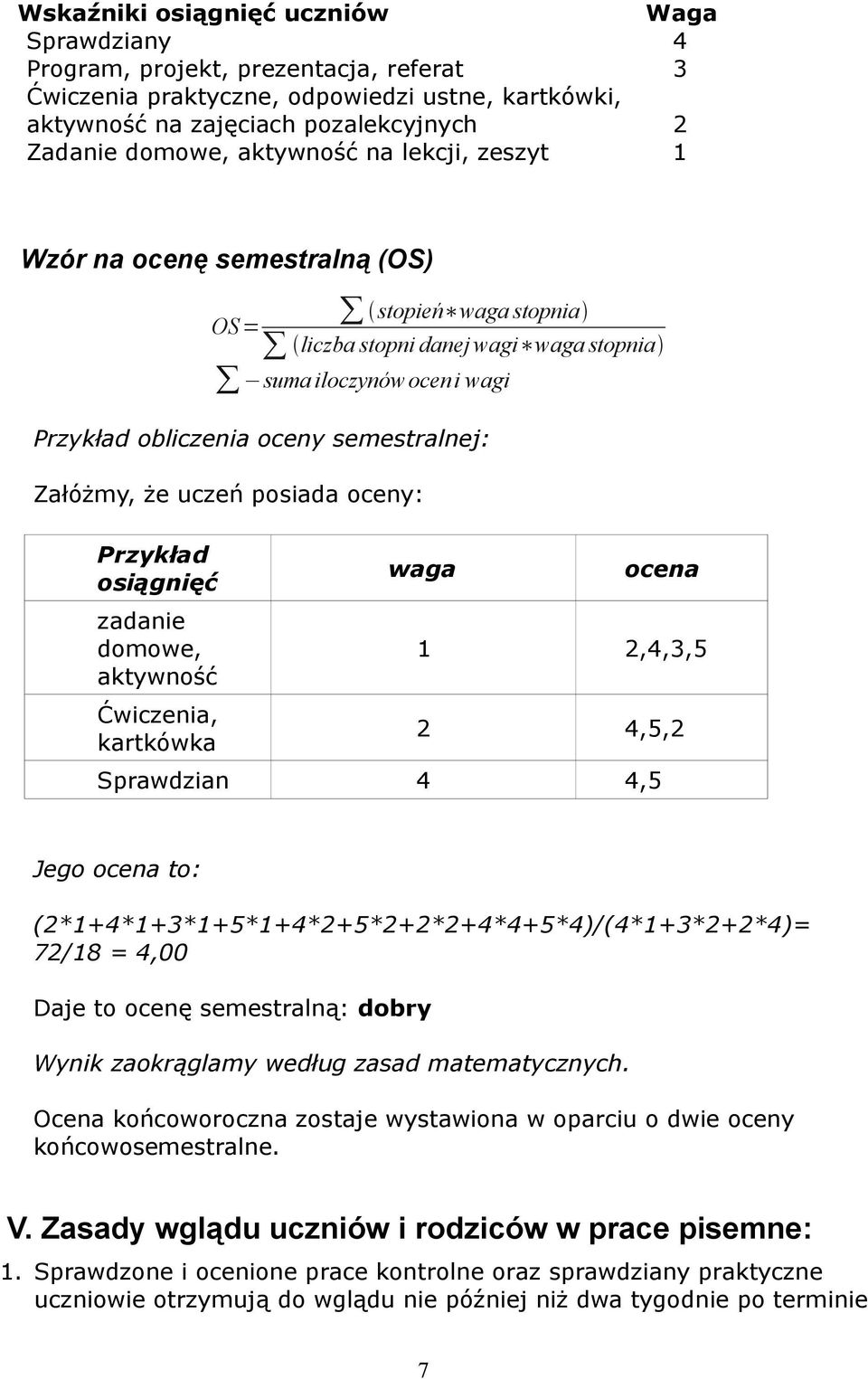 stopień waga stopnia OS = liczba stopni danej wagi waga stopnia suma iloczynów ocen i wagi waga ocena 1 2,4,3,5 2 4,5,2 Sprawdzian 4 4,5 Jego ocena to: