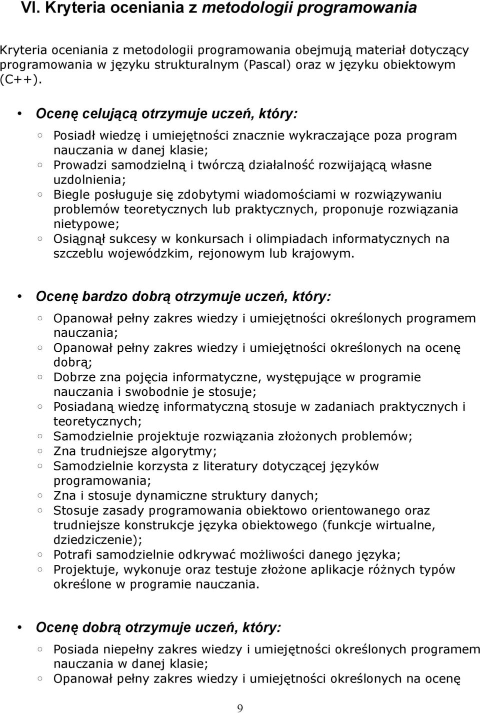 Ocenę celującą otrzymuje uczeń, który: Posiadł wiedzę i umiejętności znacznie wykraczające poza program nauczania w danej klasie; Prowadzi samodzielną i twórczą działalność rozwijającą własne