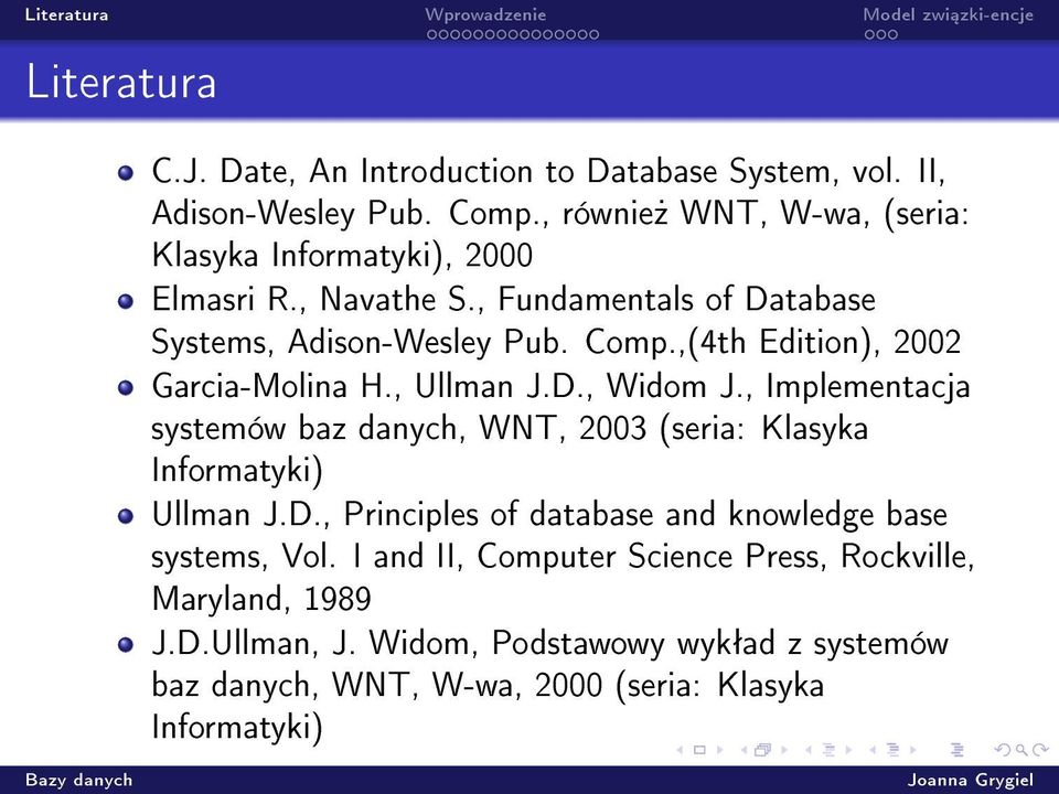 ,(4th Edition), 2002 Garcia-Molina H., Ullman J.D., Widom J., Implementacja systemów baz danych, WNT, 2003 (seria: Klasyka Informatyki) Ullman J.D., Principles of database and knowledge base systems, Vol.